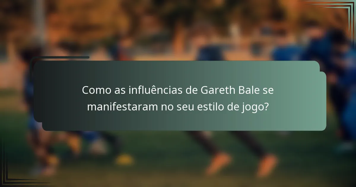 Como as influências de Gareth Bale se manifestaram no seu estilo de jogo?
