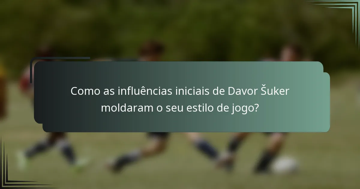 Como as influências iniciais de Davor Šuker moldaram o seu estilo de jogo?