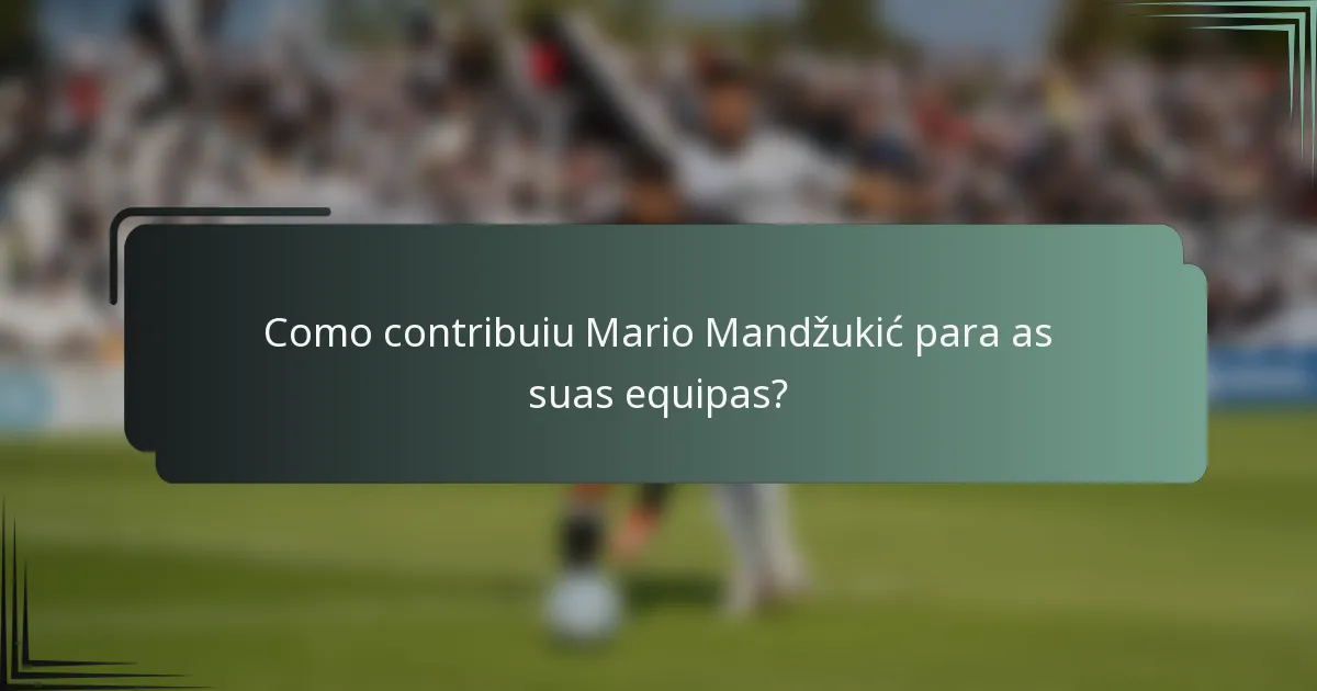 Como contribuiu Mario Mandžukić para as suas equipas?