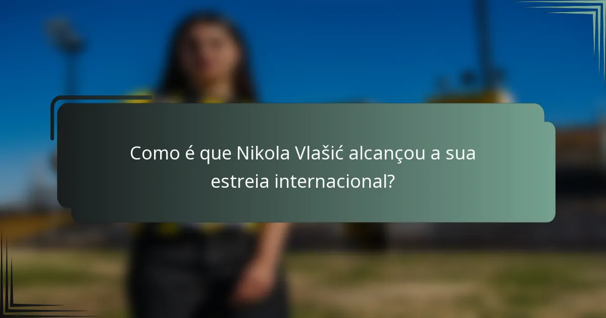 Como é que Nikola Vlašić alcançou a sua estreia internacional?