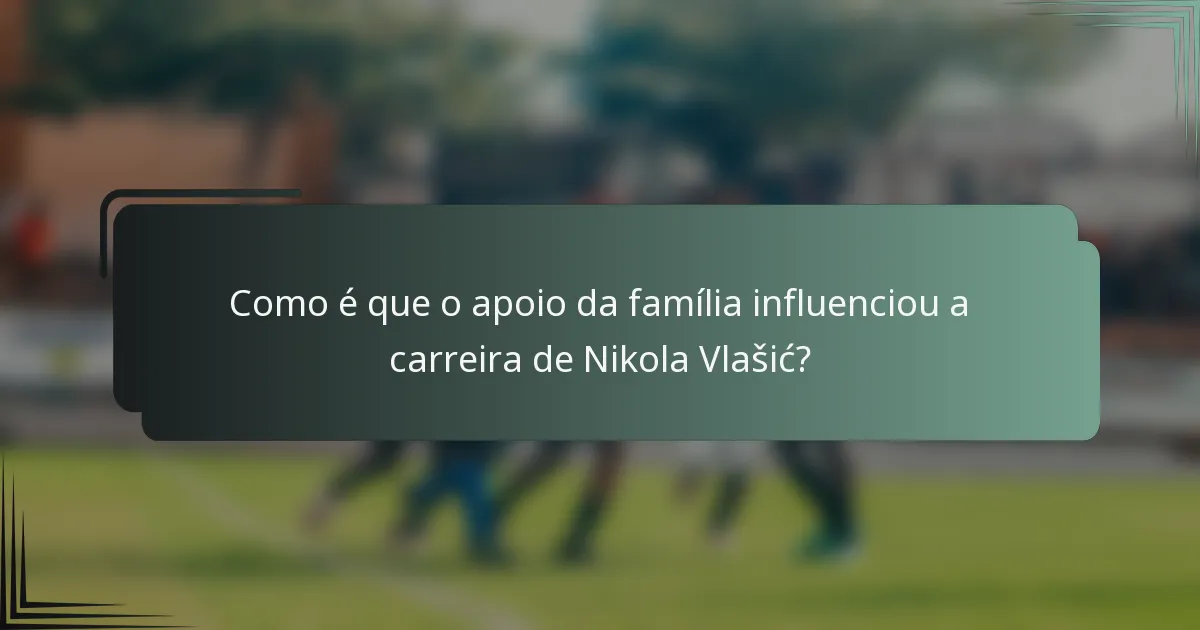 Como é que o apoio da família influenciou a carreira de Nikola Vlašić?