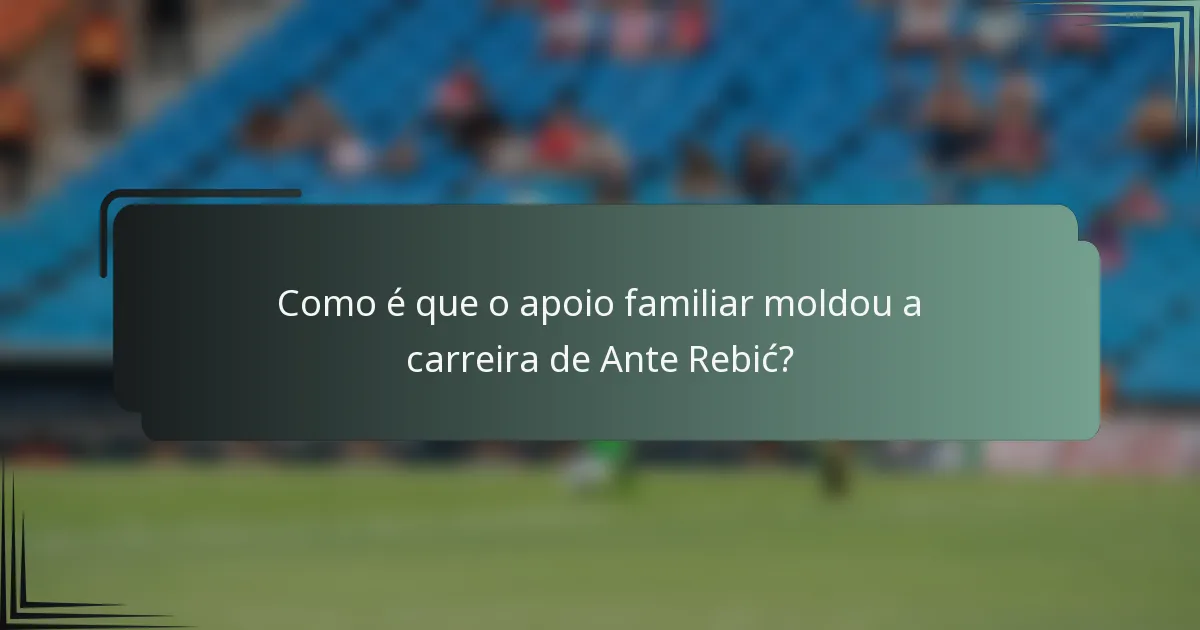 Como é que o apoio familiar moldou a carreira de Ante Rebić?
