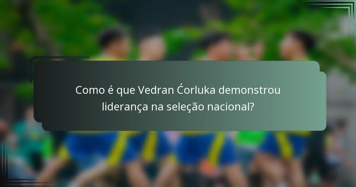 Como é que Vedran Ćorluka demonstrou liderança na seleção nacional?