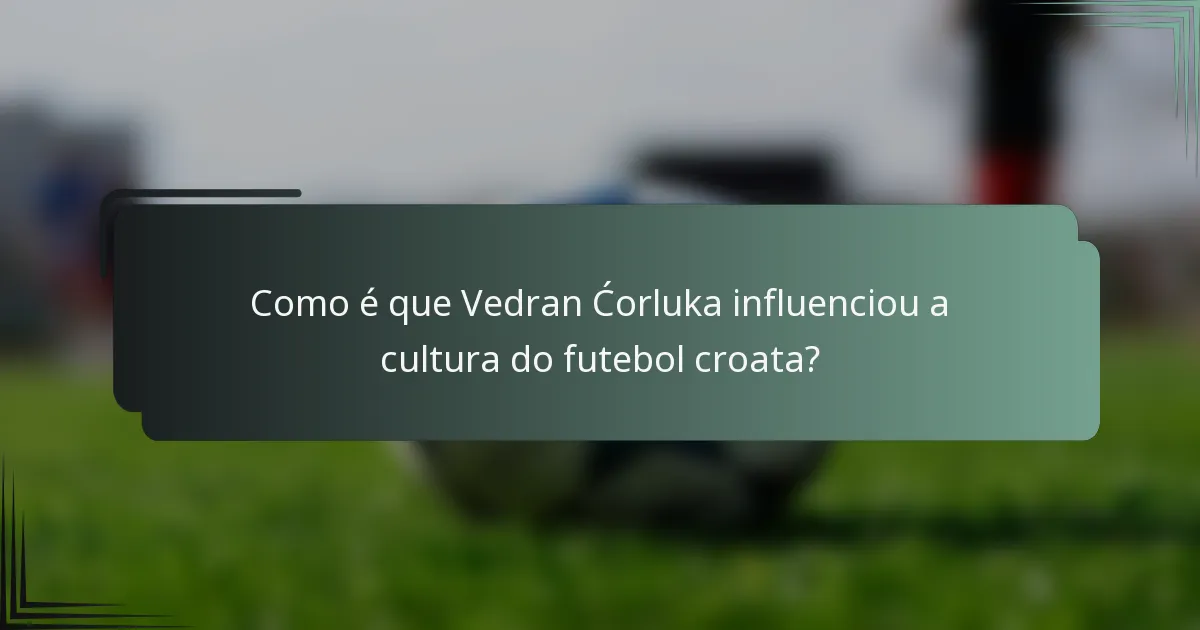 Como é que Vedran Ćorluka influenciou a cultura do futebol croata?