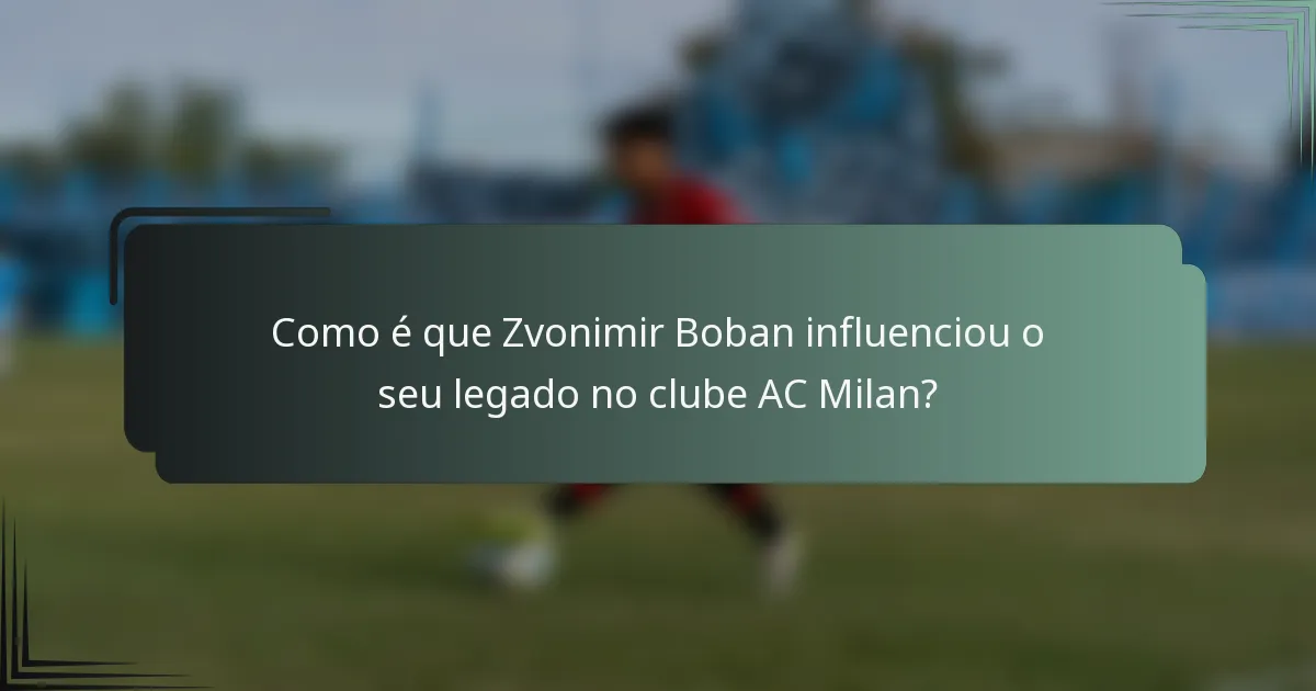 Como é que Zvonimir Boban influenciou o seu legado no clube AC Milan?