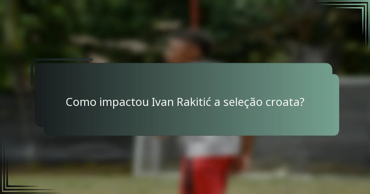 Como impactou Ivan Rakitić a seleção croata?