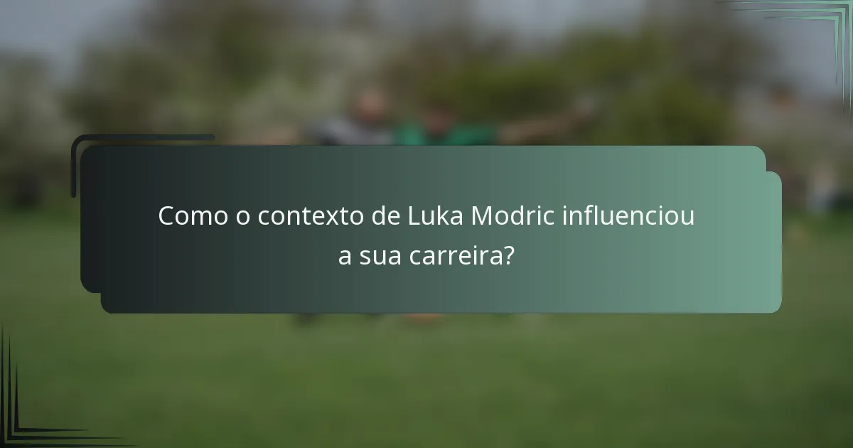 Como o contexto de Luka Modric influenciou a sua carreira?