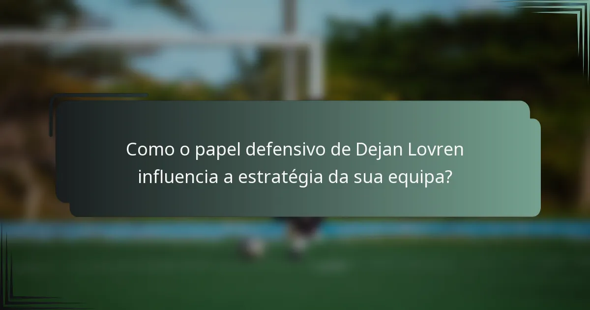 Como o papel defensivo de Dejan Lovren influencia a estratégia da sua equipa?