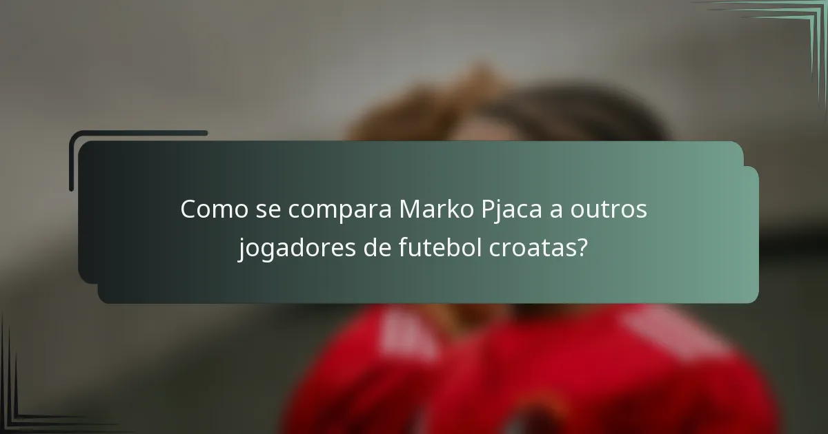 Como se compara Marko Pjaca a outros jogadores de futebol croatas?