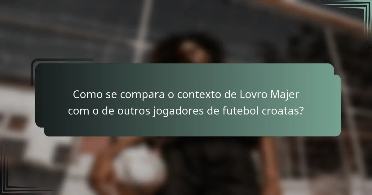 Como se compara o contexto de Lovro Majer com o de outros jogadores de futebol croatas?