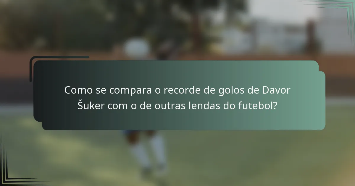 Como se compara o recorde de golos de Davor Šuker com o de outras lendas do futebol?