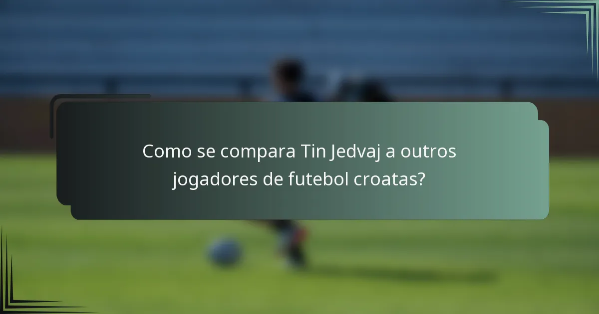 Como se compara Tin Jedvaj a outros jogadores de futebol croatas?