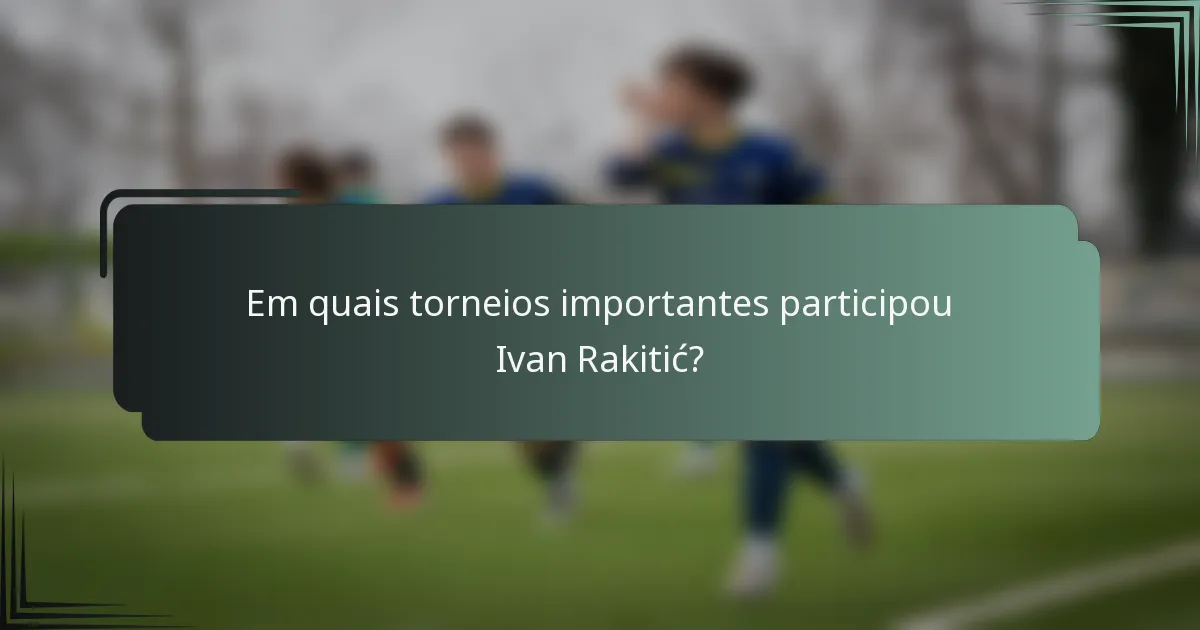 Em quais torneios importantes participou Ivan Rakitić?