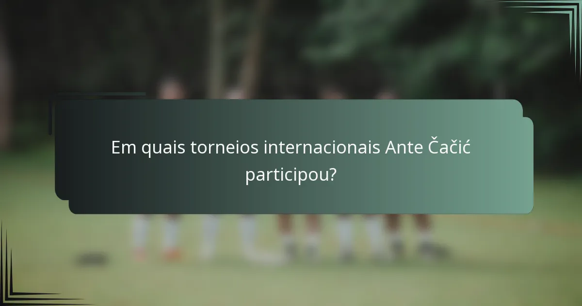 Em quais torneios internacionais Ante Čačić participou?