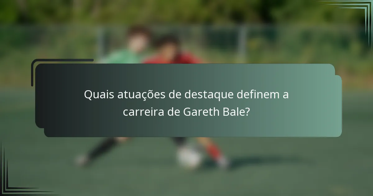 Quais atuações de destaque definem a carreira de Gareth Bale?