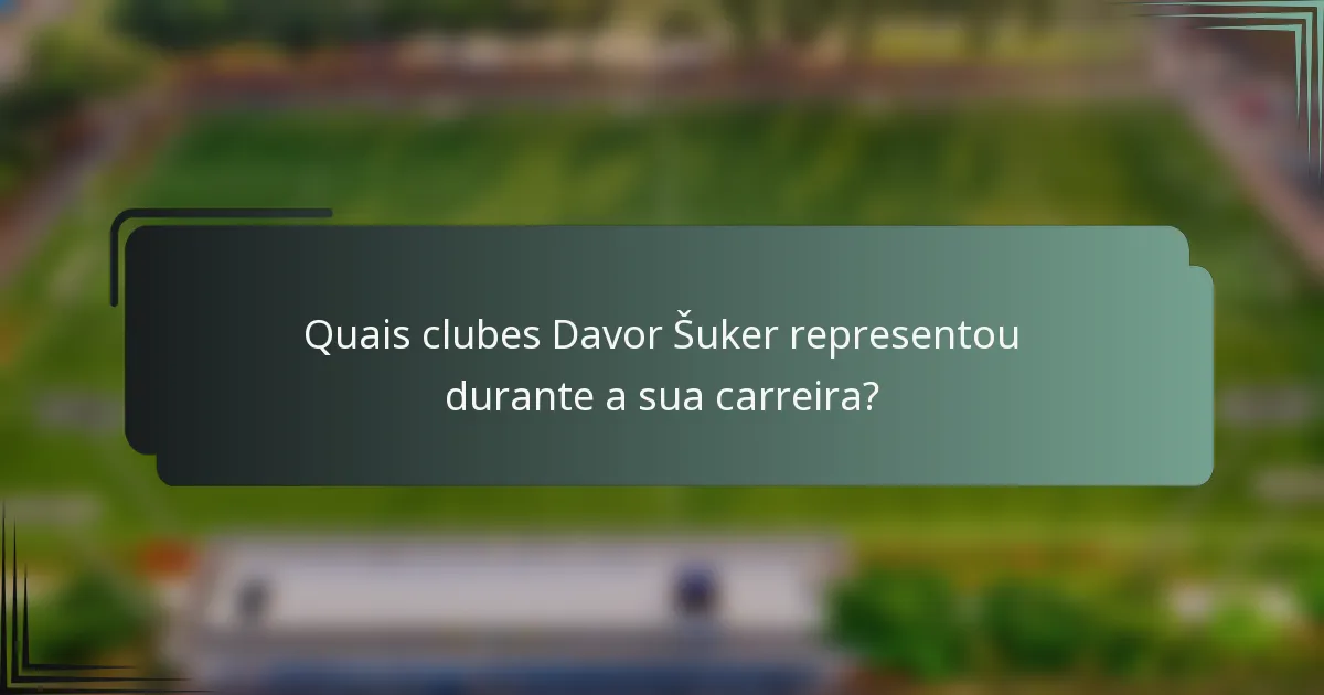 Quais clubes Davor Šuker representou durante a sua carreira?