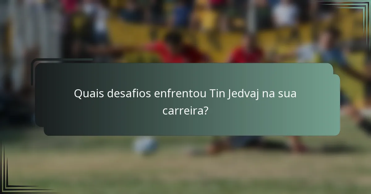Quais desafios enfrentou Tin Jedvaj na sua carreira?
