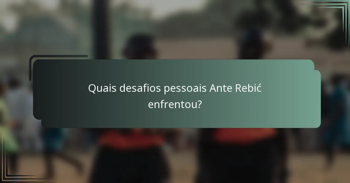 Quais desafios pessoais Ante Rebić enfrentou?