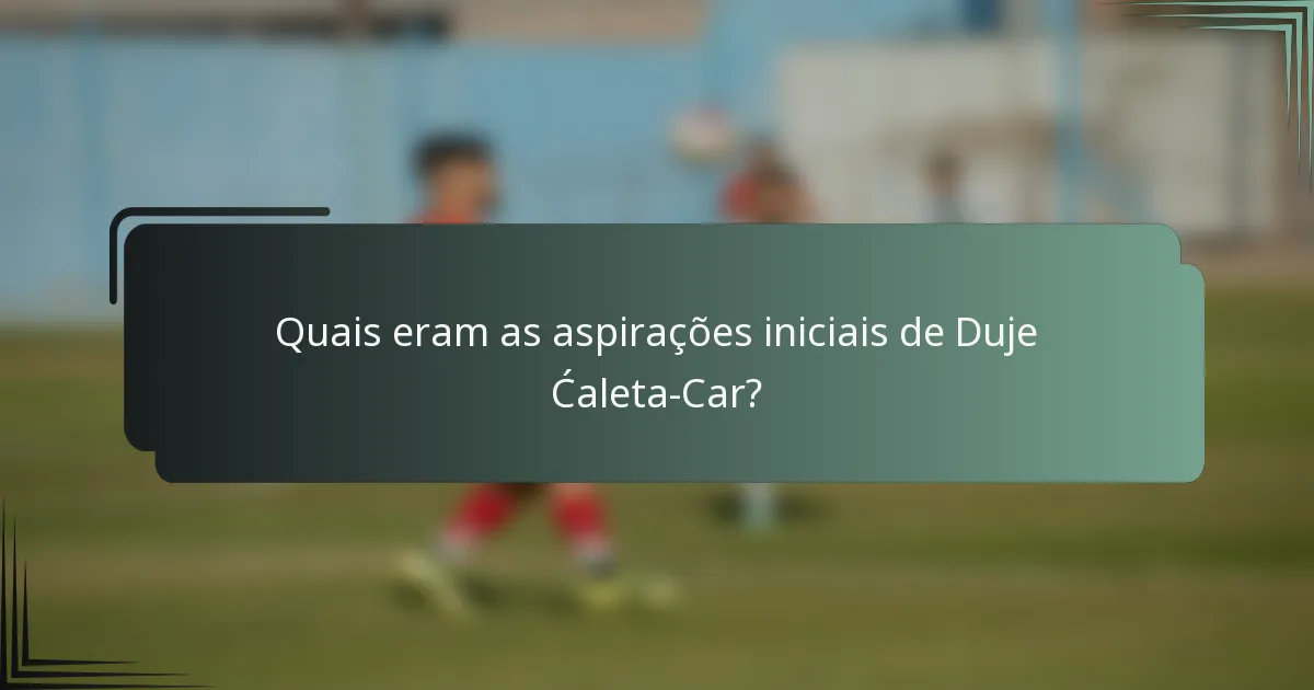 Quais eram as aspirações iniciais de Duje Ćaleta-Car?