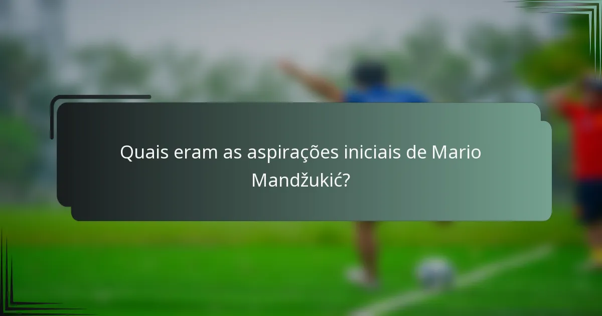 Quais eram as aspirações iniciais de Mario Mandžukić?