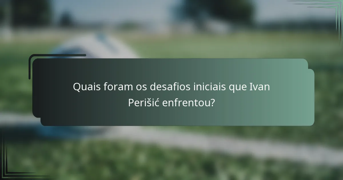 Quais foram os desafios iniciais que Ivan Perišić enfrentou?