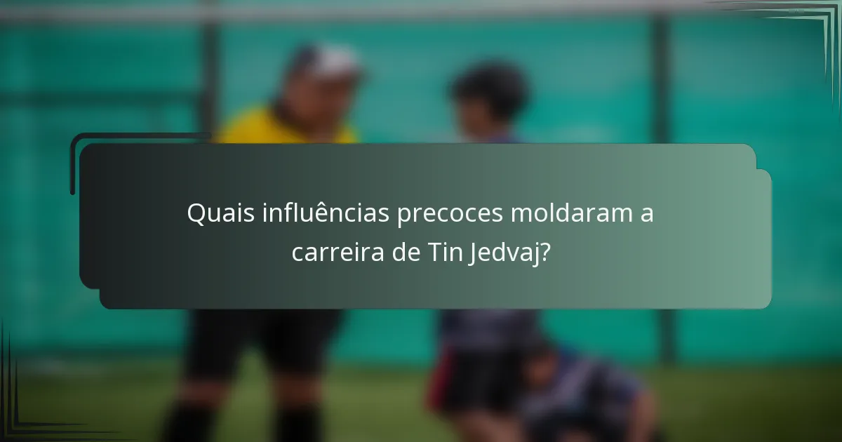 Quais influências precoces moldaram a carreira de Tin Jedvaj?