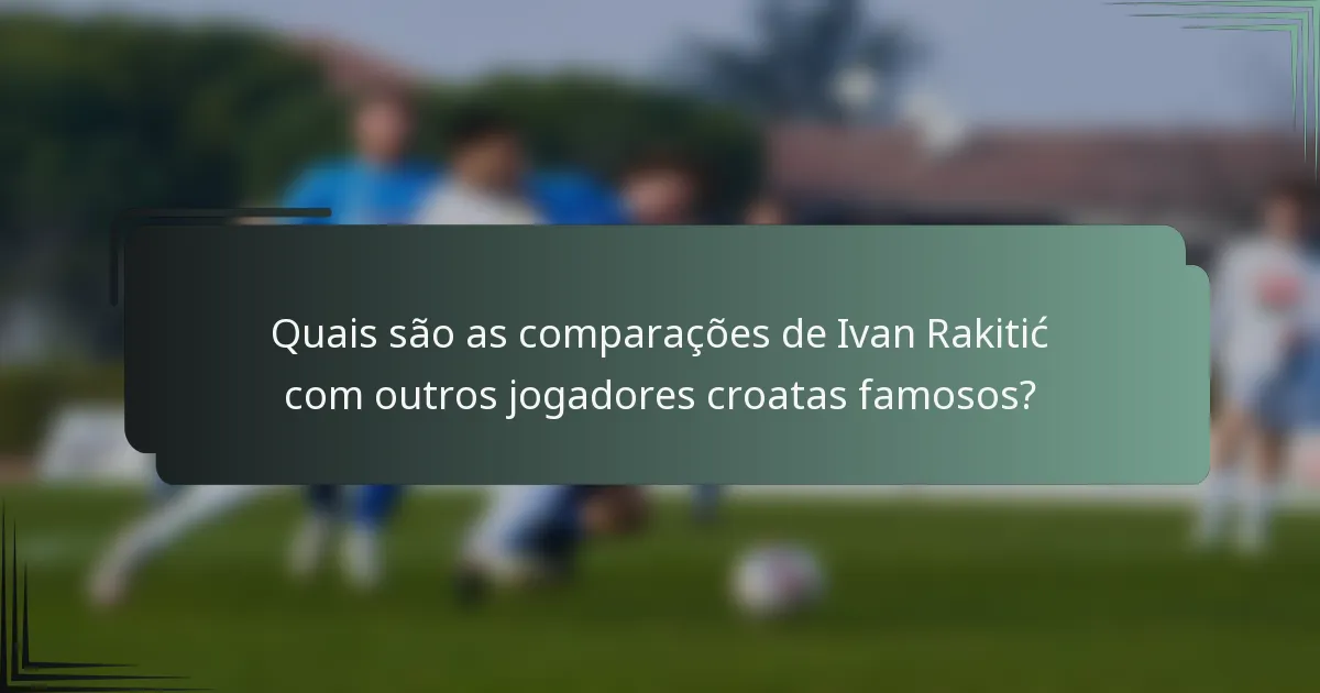 Quais são as comparações de Ivan Rakitić com outros jogadores croatas famosos?
