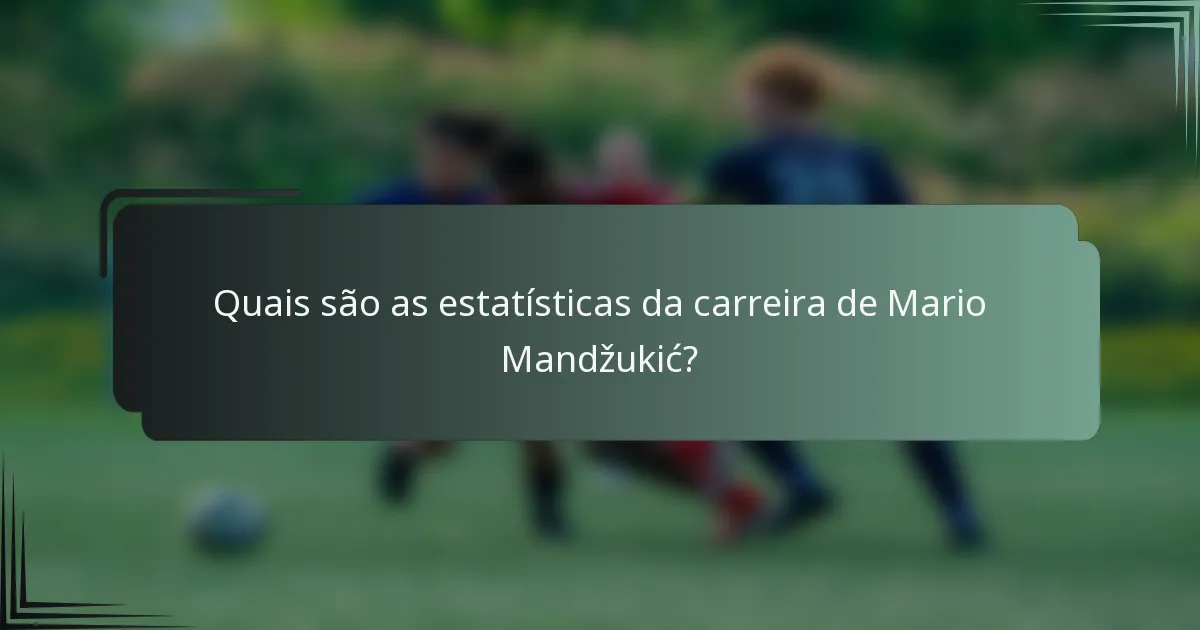 Quais são as estatísticas da carreira de Mario Mandžukić?