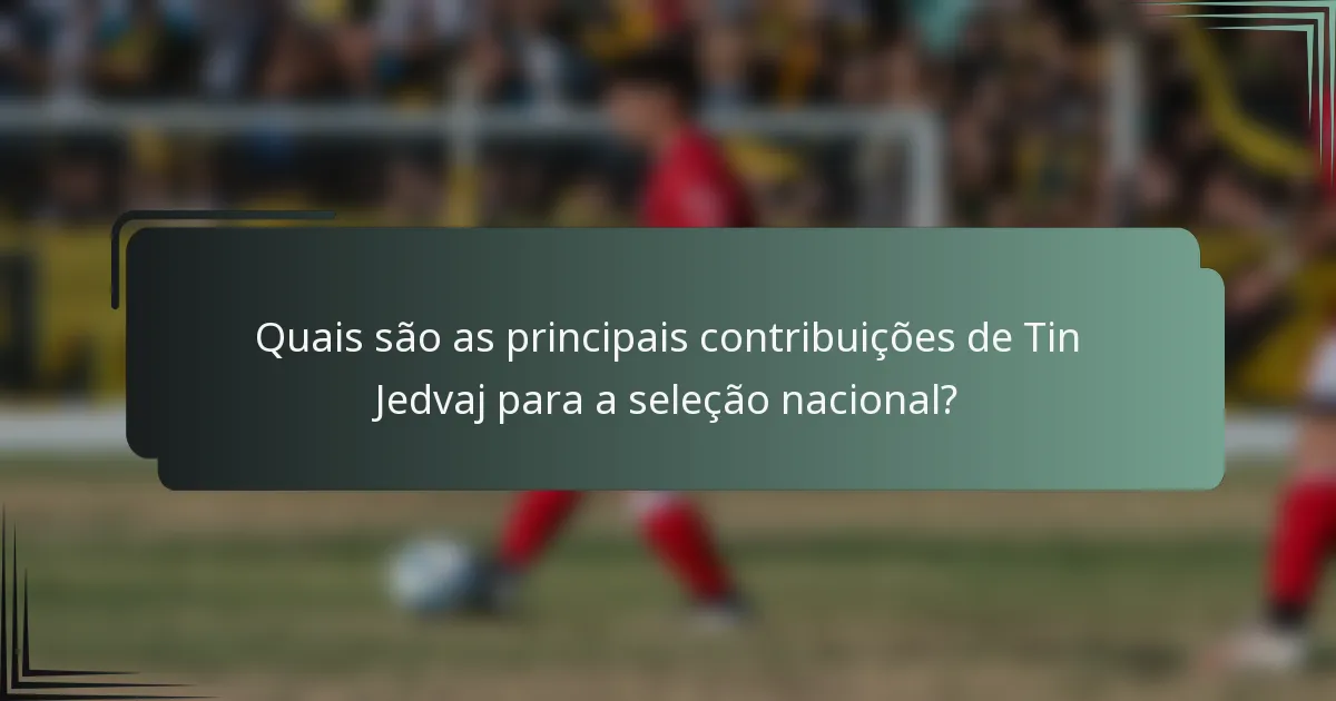 Quais são as principais contribuições de Tin Jedvaj para a seleção nacional?
