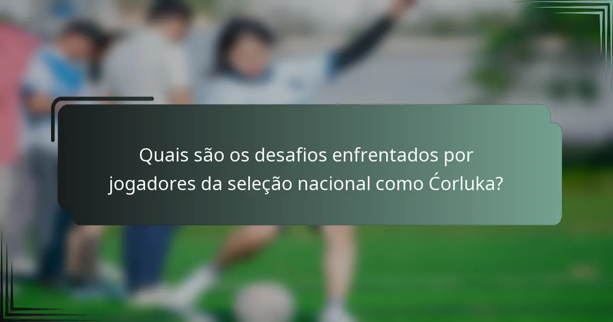 Quais são os desafios enfrentados por jogadores da seleção nacional como Ćorluka?