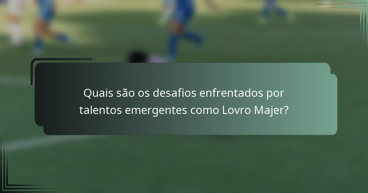 Quais são os desafios enfrentados por talentos emergentes como Lovro Majer?