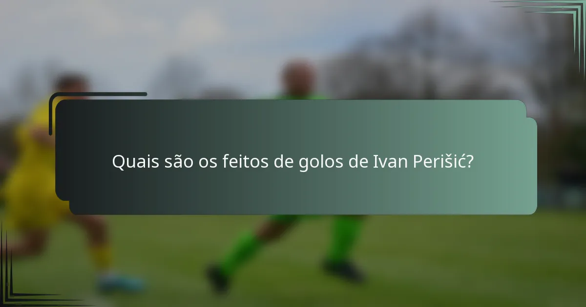 Quais são os feitos de golos de Ivan Perišić?