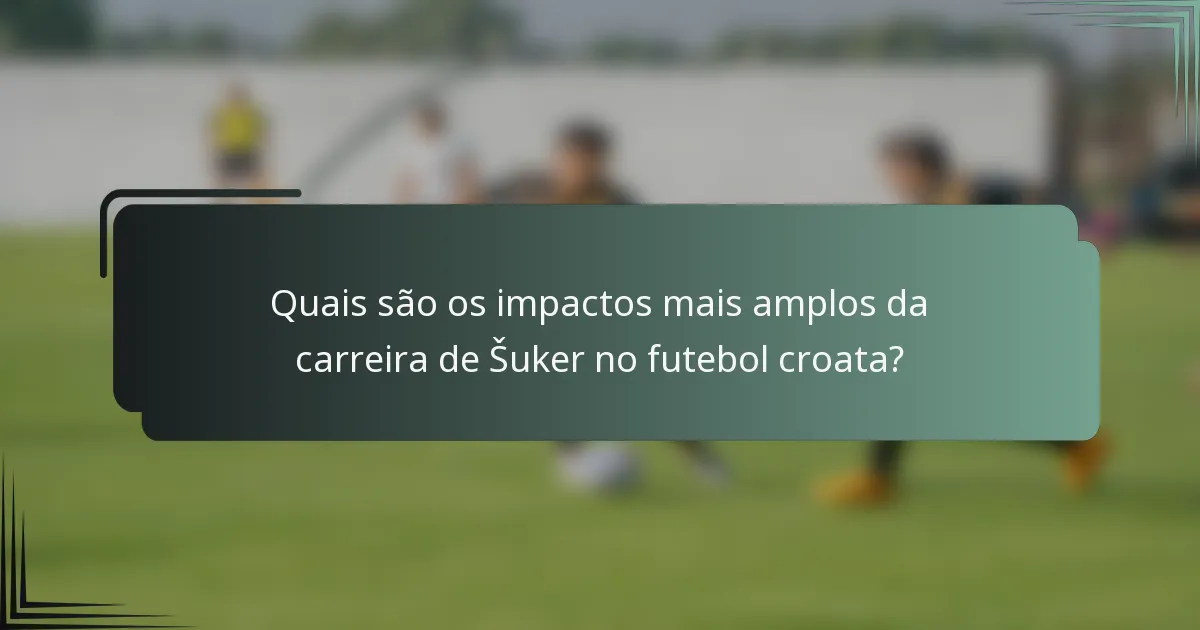 Quais são os impactos mais amplos da carreira de Šuker no futebol croata?