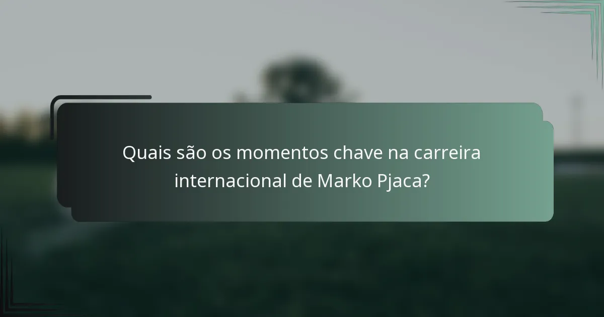 Quais são os momentos chave na carreira internacional de Marko Pjaca?