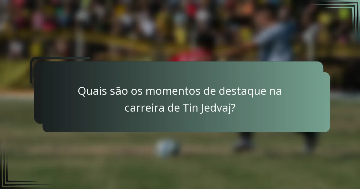 Quais são os momentos de destaque na carreira de Tin Jedvaj?