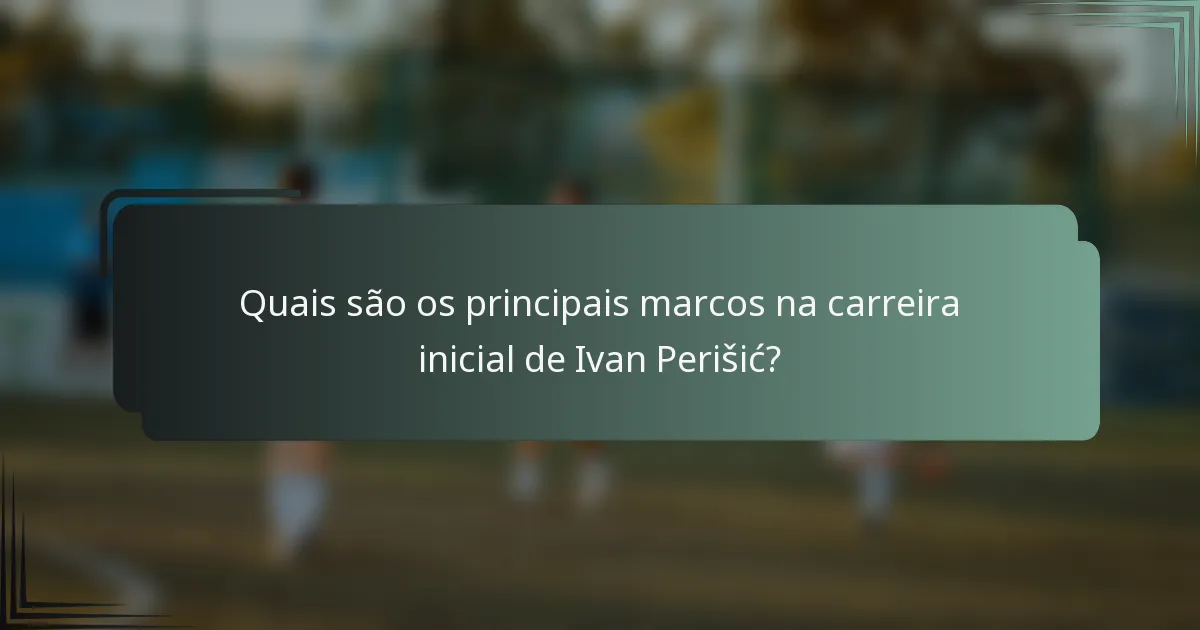 Quais são os principais marcos na carreira inicial de Ivan Perišić?