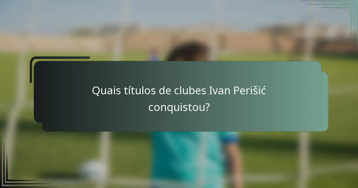 Quais títulos de clubes Ivan Perišić conquistou?