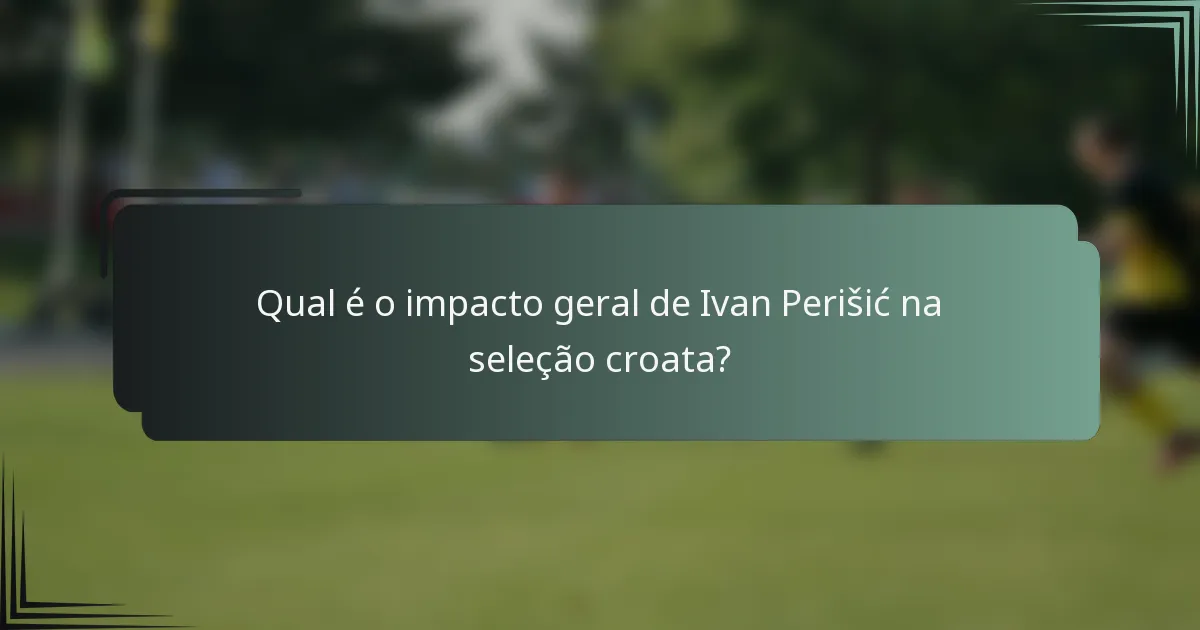 Qual é o impacto geral de Ivan Perišić na seleção croata?