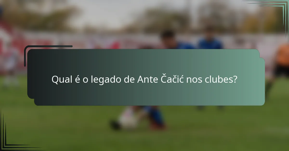 Qual é o legado de Ante Čačić nos clubes?