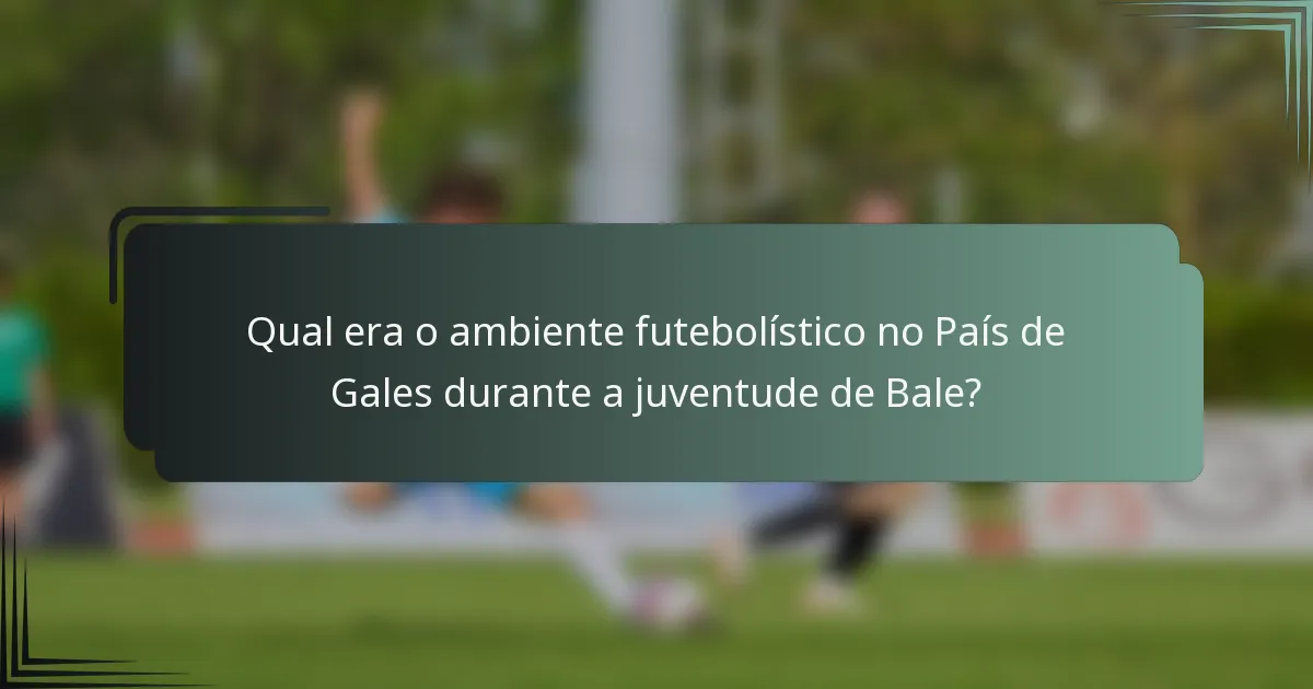 Qual era o ambiente futebolístico no País de Gales durante a juventude de Bale?