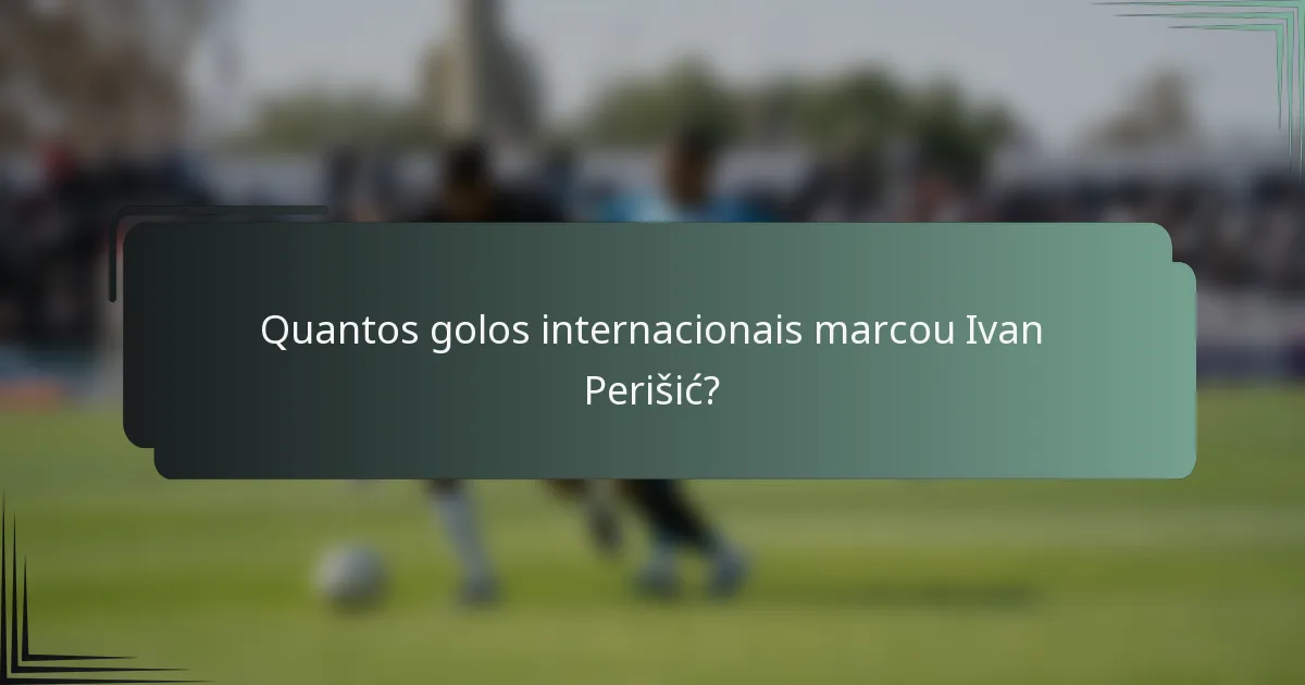 Quantos golos internacionais marcou Ivan Perišić?