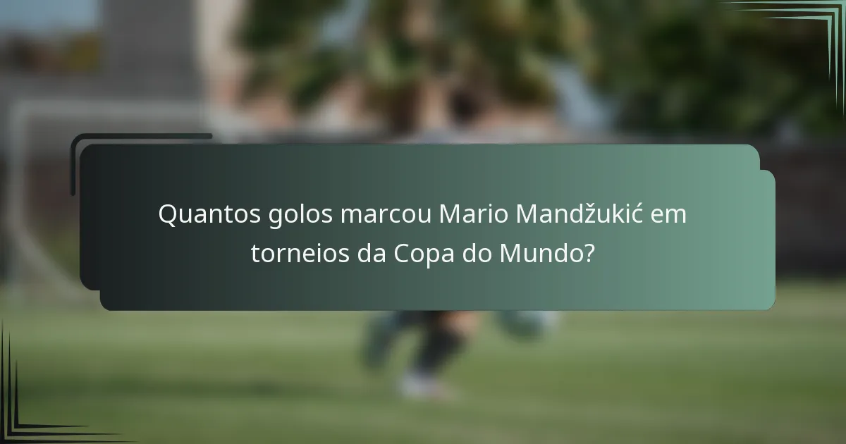 Quantos golos marcou Mario Mandžukić em torneios da Copa do Mundo?