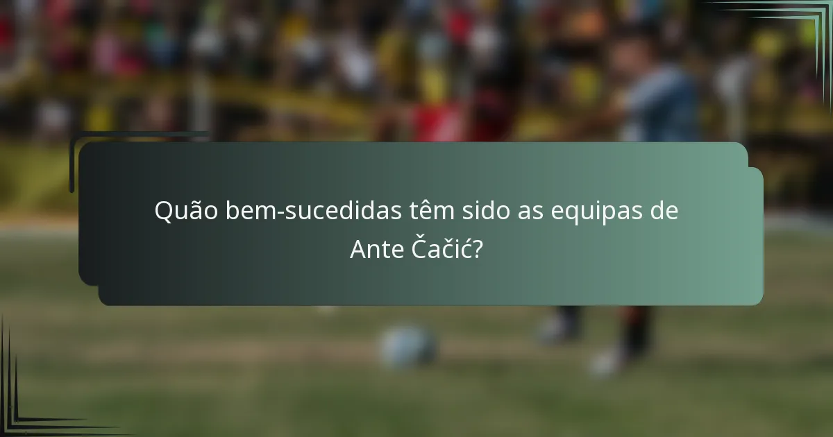 Quão bem-sucedidas têm sido as equipas de Ante Čačić?