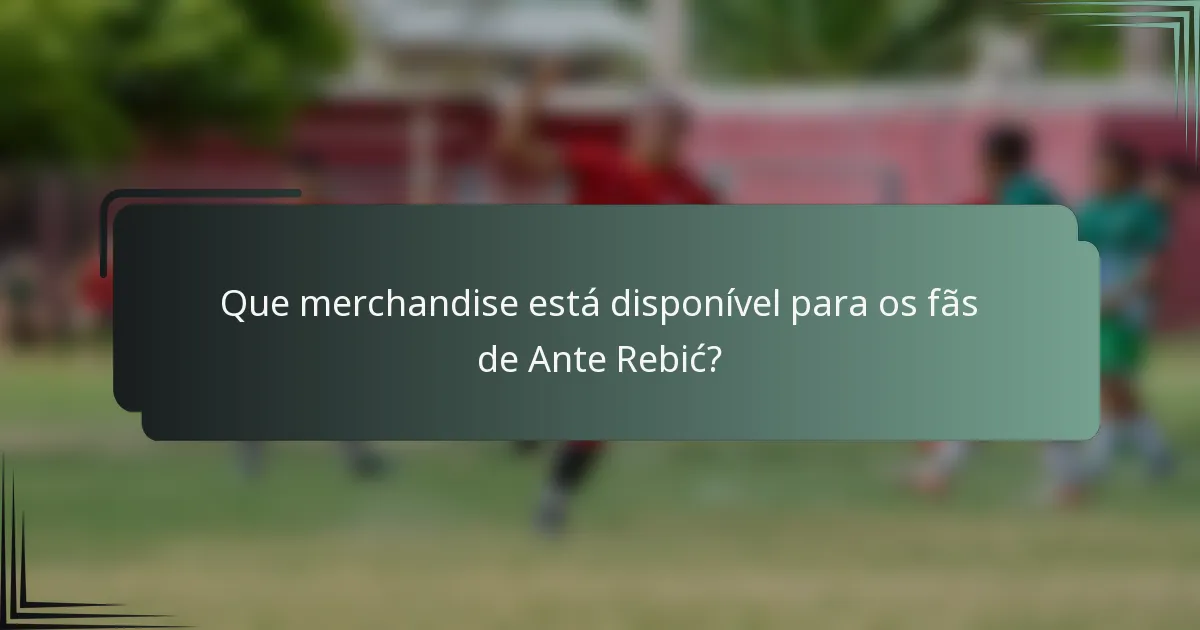 Que merchandise está disponível para os fãs de Ante Rebić?