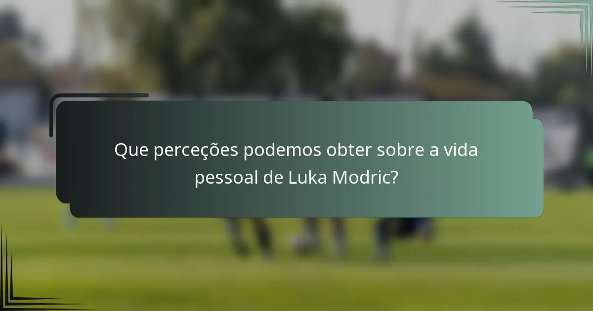 Que perceções podemos obter sobre a vida pessoal de Luka Modric?