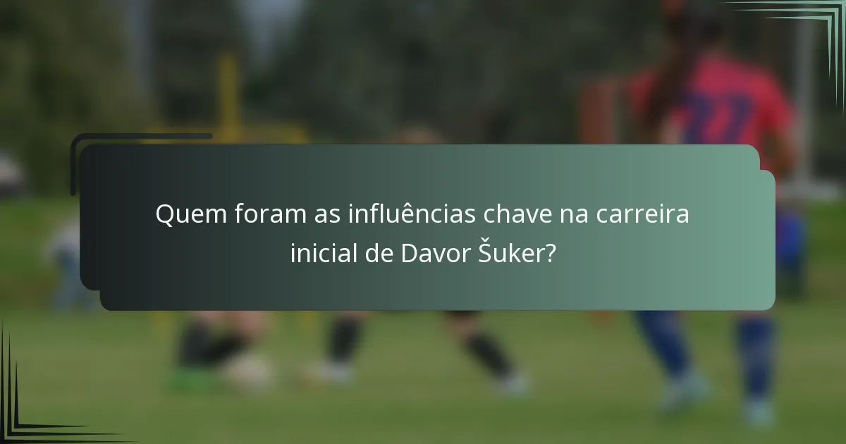 Quem foram as influências chave na carreira inicial de Davor Šuker?