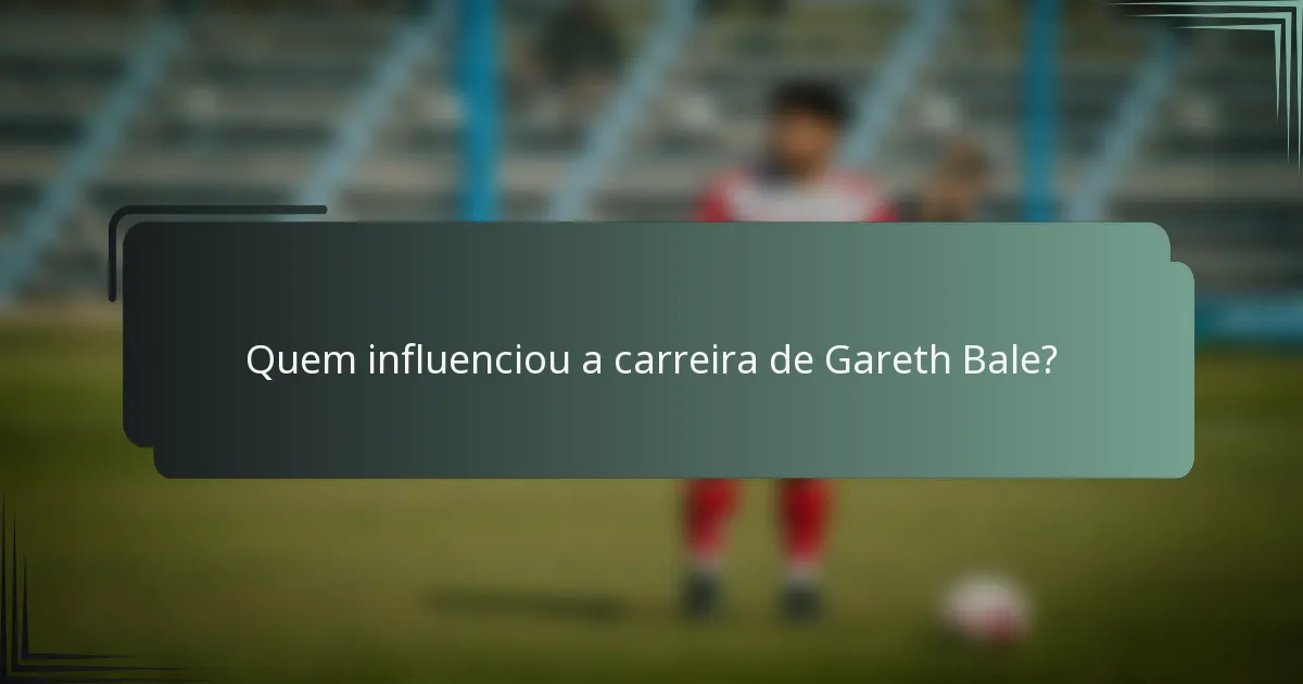 Quem influenciou a carreira de Gareth Bale?